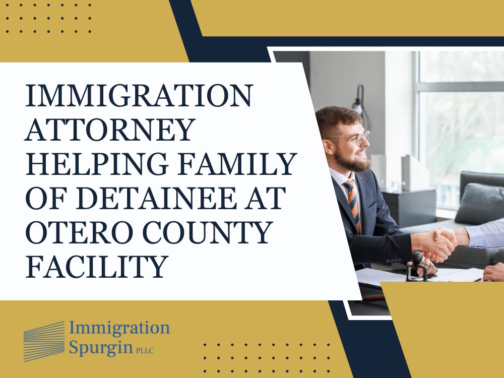 Otero County Processing Center Immigration Attorney - Immigration attorney helping family of detainee at Otero County facility - Immigration Spurgin
