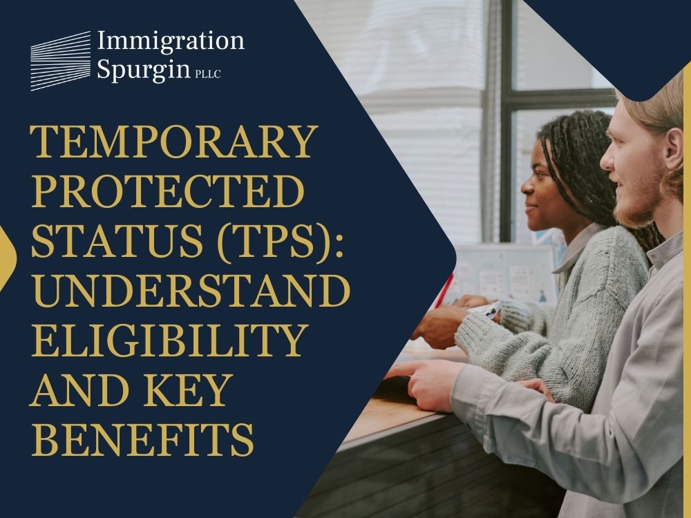 Temporary Protected Status Lawyer - Temporary Protected Status (TPS) Understand Eligibility and Key Benefits - Immigration Spurgin