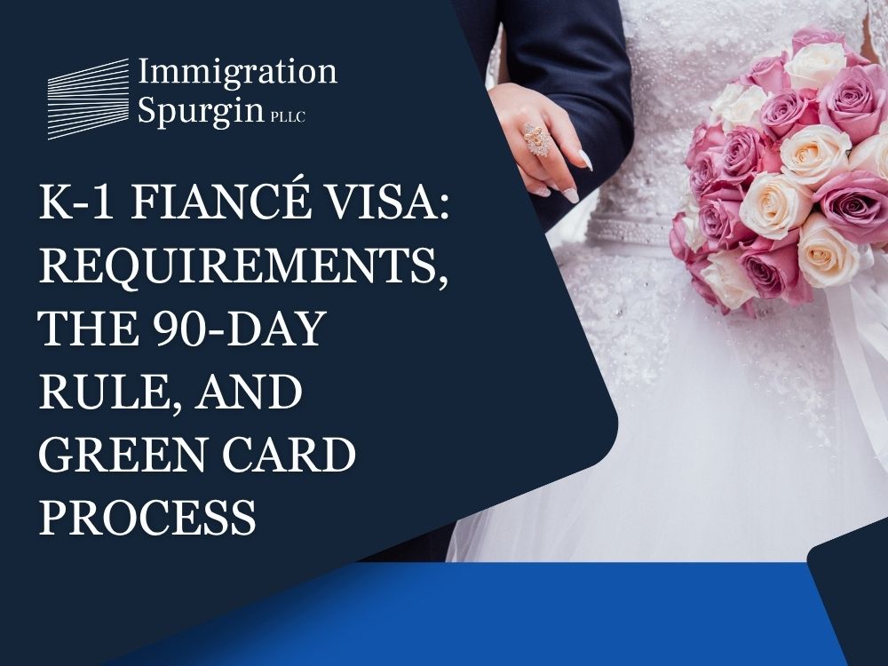 K-1 Fiancé Visa - K-1 Fiancé Visa Requirements, the 90-Day Rule, and Green Card Process - Immigration Spurgin
