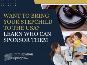 Can I Sponsor My Stepchild to USA - Want to Bring Your Stepchild to the USA Learn Who Can Sponsor Them - Immigration Spurgin